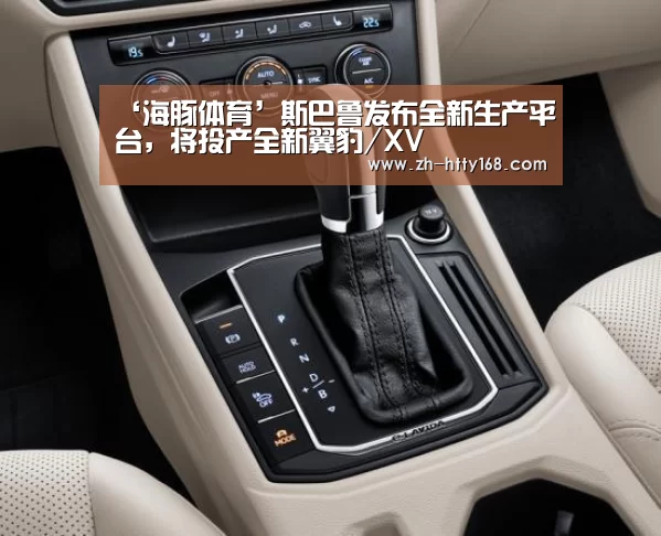 ‘海豚体育’斯巴鲁发布全新生产平台,将投产全新翼豹/XV(图1) 海豚体育