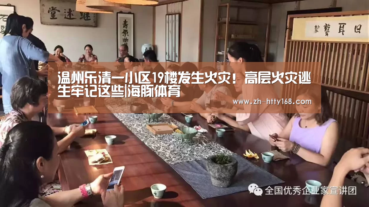 温州乐清一小区19楼发生火灾!高层火灾逃生牢记这些|海豚体育(图3) 海豚体育