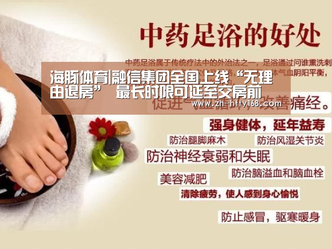 海豚体育|融信集团全国上线“无理由退房” 最长时限可延至交房前(图2) 海豚体育