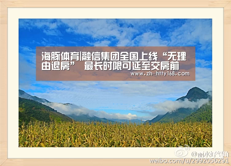 海豚体育|融信集团全国上线“无理由退房” 最长时限可延至交房前